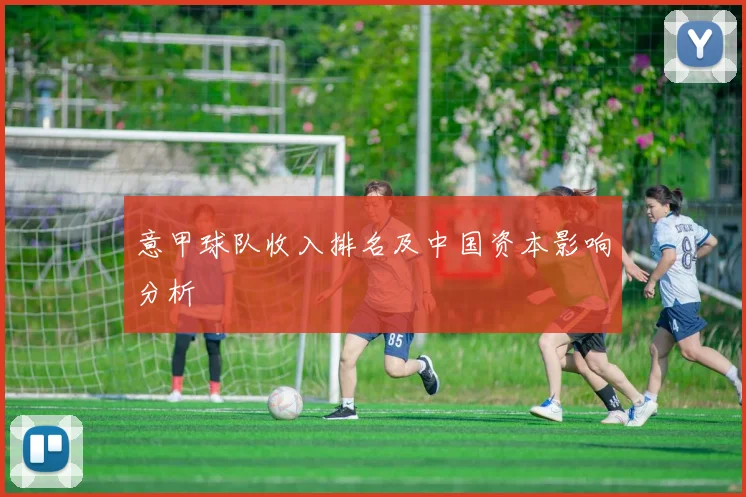 意甲球队收入排名及中国资本影响分析
