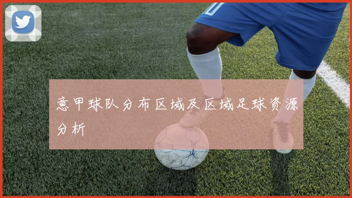 意甲球队分布区域及区域足球资源分析