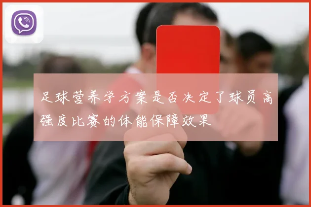 足球营养学方案是否决定了球员高强度比赛的体能保障效果